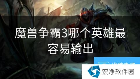 魔兽争霸3哪个英雄最容易输出